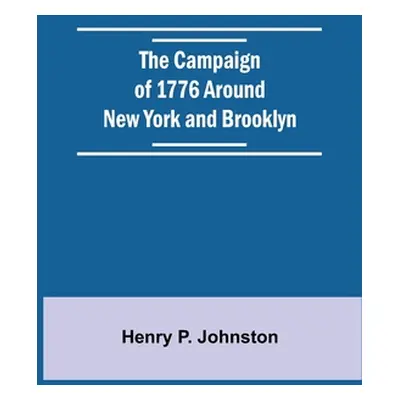 "The Campaign Of 1776 Around New York And Brooklyn" - "" ("P. Johnston Henry")