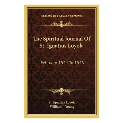 "The Spiritual Journal of St. Ignatius Loyola: February, 1544 to 1545" - "" ("Loyola St Ignatius