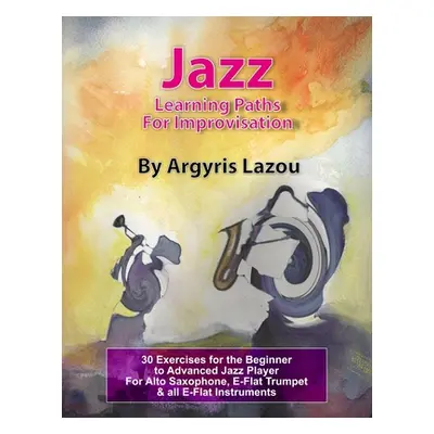 "Jazz Learning Paths For Improvisation: 30 Exercises for the Beginner to Advanced Jazz Player/Fo