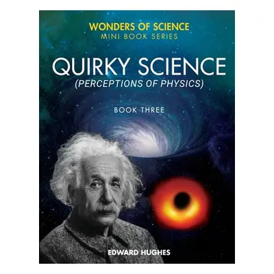 "Quirky Science: Perceptions of Physics" - "" ("Hughes Edward")