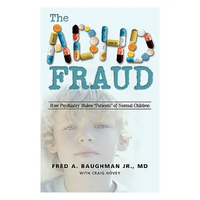 "The ADHD Fraud: How Psychiatry Makes Patients of Normal Children" - "" ("Baughman Fred A. Jr.")