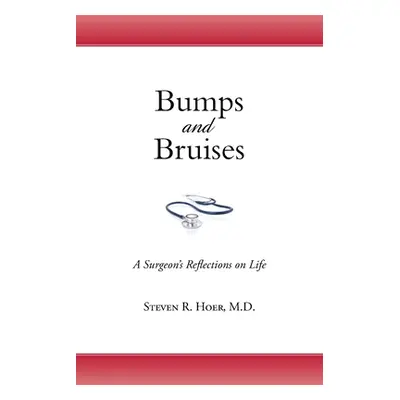 "Bumps and Bruises: A Surgeon's Reflections on Life" - "" ("Hoer Steven R.")