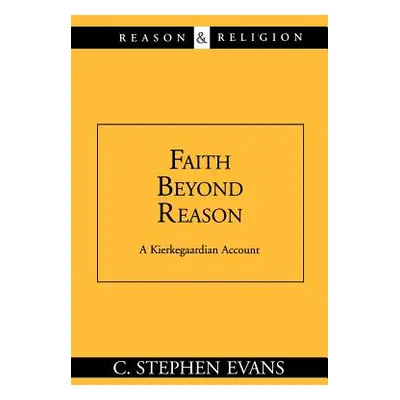 "Faith Beyond Reason: A Kierkegaardian Account" - "" ("Evans C. Stephen")