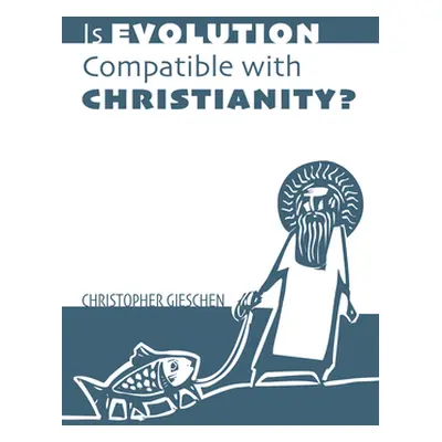 "Is Evolution Compatible with Christianity?" - "" ("Gieschen Christopher")