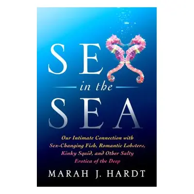 "Sex in the Sea: Our Intimate Connection with Sex-Changing Fish, Romantic Lobsters, Kinky Squid,