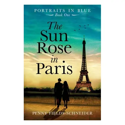 "The Sun Rose in Paris: Portraits in Blue - Book One" - "" ("Fields -. Schneider Penny")