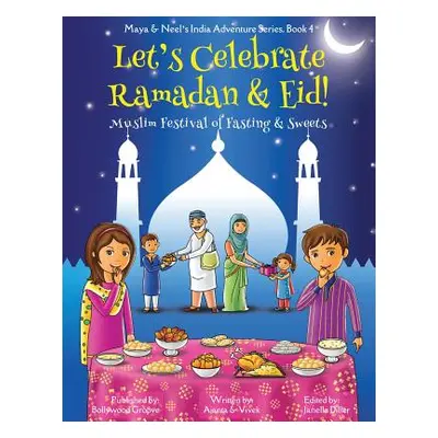 "Let's Celebrate Ramadan & Eid! (Muslim Festival of Fasting & Sweets) (Maya & Neel's India Adven