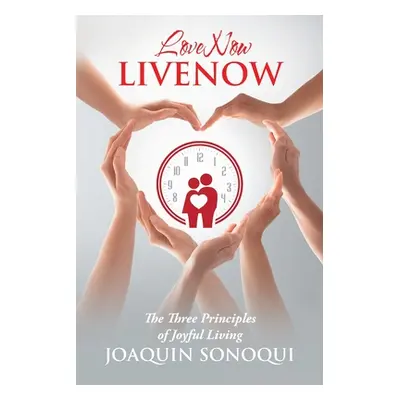 "Lovenow Livenow: The Three Principles of Joyful Living" - "" ("Sonoqui Joaquin")