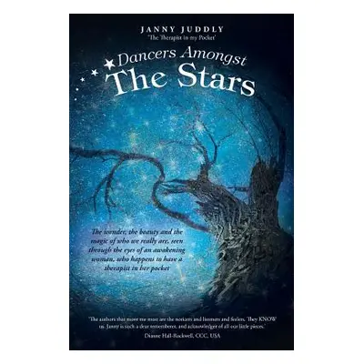 "Dancers Amongst The Stars: The wonder, the beauty and the magic of who we really are, seen thro