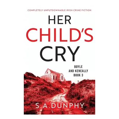 "Her Child's Cry: Completely unputdownable Irish crime fiction" - "" ("Dunphy S. a.")