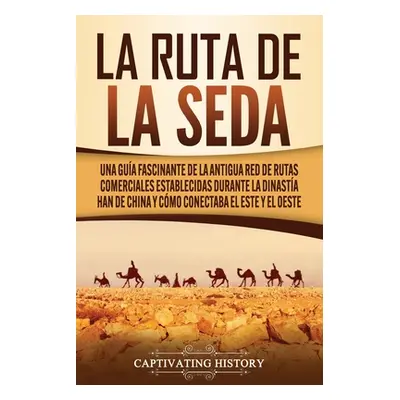 "La Ruta de la Seda: Una gua fascinante de la antigua red de rutas comerciales establecidas dura