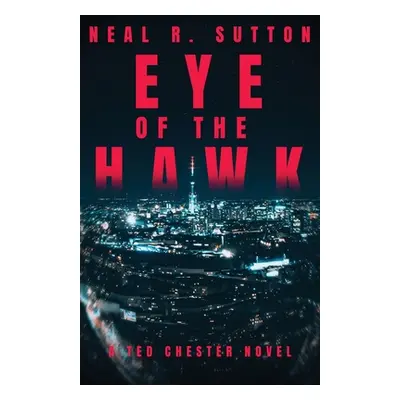 "Eye of the Hawk: A Ted Chester Novel" - "" ("Sutton Neal R.")