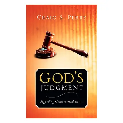 "God's Judgement: Regarding CONTROVERSIAL ISSUES" - "" ("Perry Craig S.")