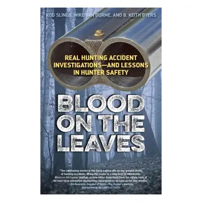 "Blood on the Leaves: Real Hunting Accident Investigations-And Lessons in Hunter Safety" - "" ("