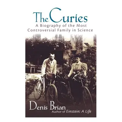 "The Curies: A Biography of the Most Controversial Family in Science" - "" ("Brian Denis")