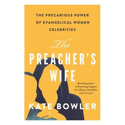 "The Preacher's Wife: The Precarious Power of Evangelical Women Celebrities" - "" ("Bowler Kate"