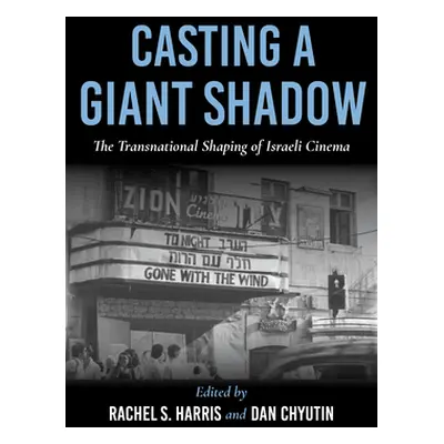 "Casting a Giant Shadow: The Transnational Shaping of Israeli Cinema" - "" ("Harris Rachel S.")