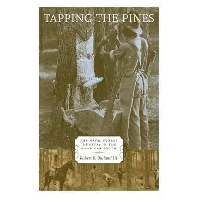 "Tapping the Pines: The Naval Stores Industry in the American South" - "" ("Outland Robert B.")