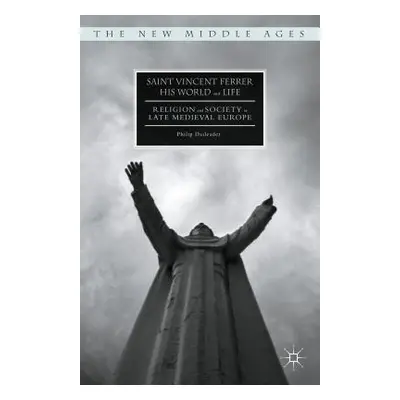 "Saint Vincent Ferrer, His World and Life: Religion and Society in Late Medieval Europe" - "" ("