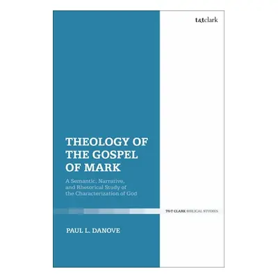 "Theology of the Gospel of Mark: A Semantic, Narrative, and Rhetorical Study of the Characteriza