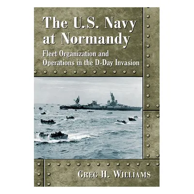 "The U.S. Navy at Normandy: Fleet Organization and Operations in the D-Day Invasion" - "" ("Will