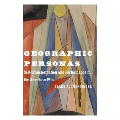 "Geographic Personas: Self-Transformation and Performance in the American West" - "" ("Allmendin