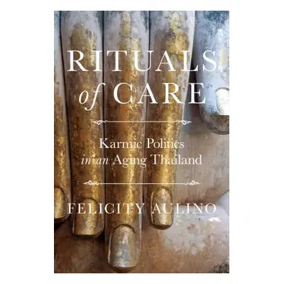 "Rituals of Care: Karmic Politics in an Aging Thailand" - "" ("Aulino Felicity")