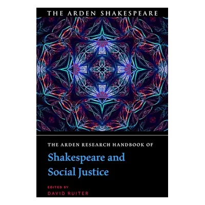 "The Arden Research Handbook of Shakespeare and Social Justice" - "" ("Ruiter David")