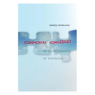 "Common Knowledge?: An Ethnography of Wikipedia" - "" ("Jemielniak Dariusz")