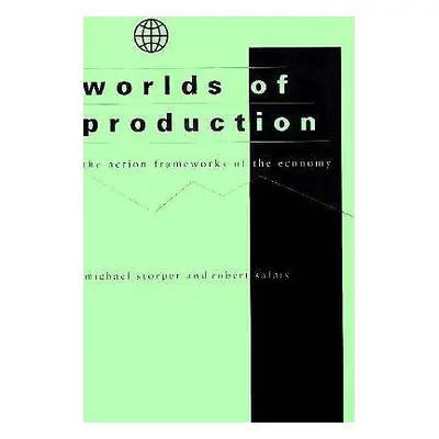 "Worlds of Production: The Action Frameworks of the Economy" - "" ("Storper Michael")