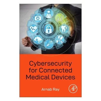 "Cybersecurity for Connected Medical Devices" - "" ("Ray Arnab")