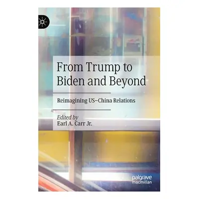 "From Trump to Biden and Beyond: Reimagining Us-China Relations" - "" ("Carr Jr Earl A.")