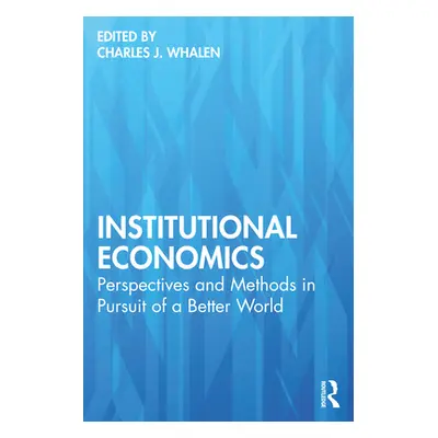 "Institutional Economics: Perspectives and Methods in Pursuit of a Better World" - "" ("Whalen C