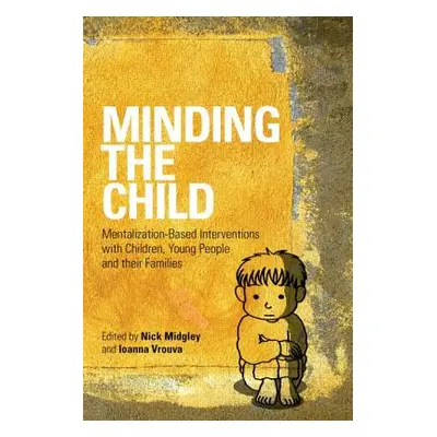 "Minding the Child: Mentalization-Based Interventions with Children, Young People and Their Fami