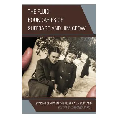 "The Fluid Boundaries of Suffrage and Jim Crow: Staking Claims in the American Heartland" - "" (