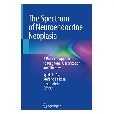 "The Spectrum of Neuroendocrine Neoplasia: A Practical Approach to Diagnosis, Classification and