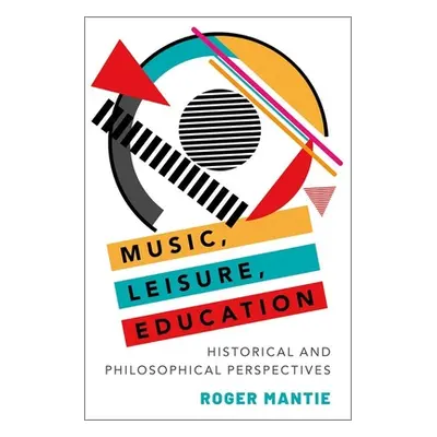 "Music, Leisure, Education: Historical and Philosophical Perspectives" - "" ("Mantie Roger")