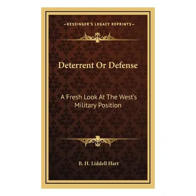 "Deterrent Or Defense: A Fresh Look At The West's Military Position" - "" ("Hart B. H. Liddell")