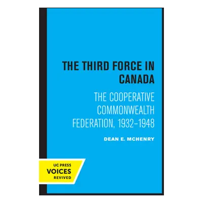 "The Third Force in Canada: The Cooperative Commonwealth Federation, 1932-1948" - "" ("McHenry D