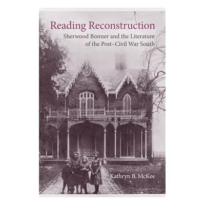 "Reading Reconstruction: Sherwood Bonner and the Literature of the Post-Civil War South" - "" ("