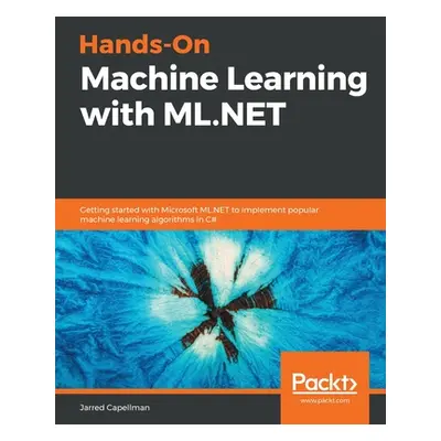 "Hands-On Machine Learning with ML.NET" - "" ("Capellman Jarred")