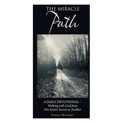 "The Miracle Path: A Daily Devotional - Walking with God from One Easter Season to Another" - ""