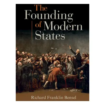 "The Founding of Modern States" - "" ("Bensel Richard Franklin")