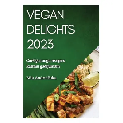 "Vegan Delights 2023: Garsīgas augu receptes katram gadījumam" - "" ("Andreičuka Mia")