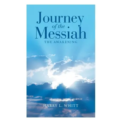 "Journey of the Messiah: The Awakening" - "" ("Whitt Harry L.")