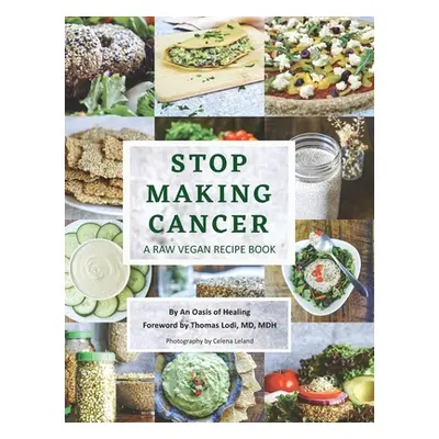 "Stop Making Cancer: A Raw Vegan Recipe Book" - "" ("An Oasis of Healing")