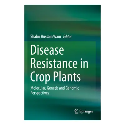 "Disease Resistance in Crop Plants: Molecular, Genetic and Genomic Perspectives" - "" ("Wani Sha