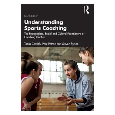 "Understanding Sports Coaching: The Pedagogical, Social and Cultural Foundations of Coaching Pra