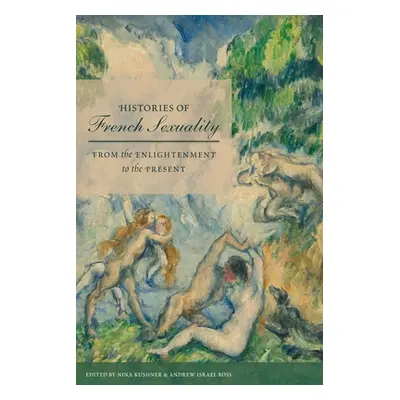 "Histories of French Sexuality: From the Enlightenment to the Present" - "" ("Kushner Nina")