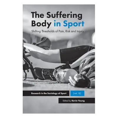 "The Suffering Body in Sport: Shifting Thresholds of Pain, Risk and Injury" - "" ("Young Kevin A